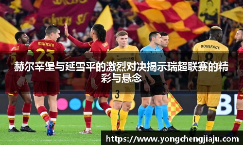 赫尔辛堡与延雪平的激烈对决揭示瑞超联赛的精彩与悬念